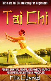 book Tai Chi: Ultimate Tai Chi Mastery For Beginners! - Achieve Spiritual, Mental, And Physical Balance And Master Ancient Tai Chi Principles! (Spirituality, ... Feng Shui, Kundalini, Mindfulness, Chakras)