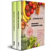 book Vegetable Gardening 2020: 2 Books in 1 - A Simple Guide to Growing Vegetables at Home for Beginners