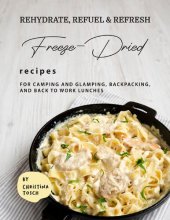 book Rehydrate, Refuel & Refresh - Freeze-Dried Recipes: For Camping and Glamping, Backpacking, and Back to Work Lunches