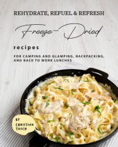 book Rehydrate, Refuel & Refresh - Freeze-Dried Recipes: For Camping and Glamping, Backpacking, and Back to Work Lunches