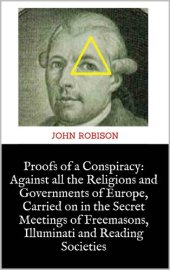 book Proofs of a Conspiracy: Against all the Religions and Governments of Europe, Carried on in the Secret Meetings of Freemasons, Illuminati and Reading Societies