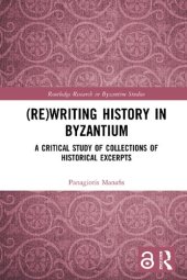 book (Re)writing History in Byzantium: A Critical Study of Collections of Historical Excerpts