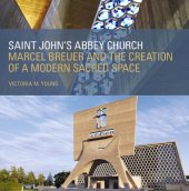 book Saint John's Abbey Church: Marcel Breuer and the Creation of a Modern Sacred Space