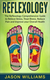 book Reflexology: The Reflexology Comprehensive Guide to Relieve Stress, Treat Illness, Reduce Pain and Improve your Overall Health