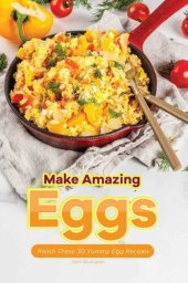 book Make Amazing Eggs: Relish These 30 Yummy Egg Recipes