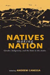 book Natives Making Nation : Gender, Indigeneity, and the State in the Andes