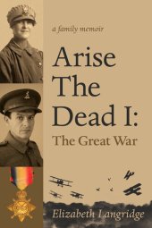 book Arise the Dead: A Family Memoir. The Great War. I