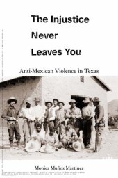 book The Injustice Never Leaves You: Anti-Mexican Violence in Texas