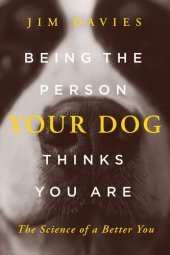 book Being the Person Your Dog Thinks You Are: The Science of a Better You