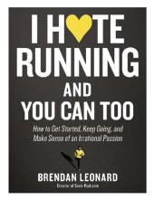 book I Hate Running and You Can Too How to Get Started, Keep Going, and Make Sense of an Irrational Passion