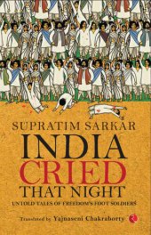 book India Cried That Night: Untold Tales of Freedom’s Foot Soldiers