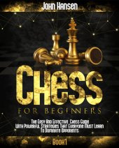 book Chess For Beginners: The Easy And Effective Chess Guide With Powerful Strategies That Everyone Must Learn To Dominate Opponents