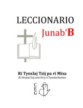 book Leccionario: Junabʼ B. Ri Tyoxlaj Tzij pa ri Mixa. Ri Utzalaj Tzij xutzʼibʼaj ri Tyoxlaj Markos