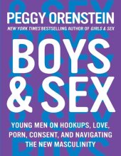 book Boys & Sex: Young Men on Hookups, Love, Porn, Consent, and Navigating the New Masculinity