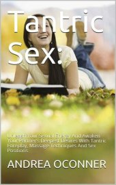 book Tantric Sex:: Unleash Your Sexual Energy And Awaken Your Partner’s Deepest Desires With Tantric Foreplay, Massage Techniques And Sex Positions
