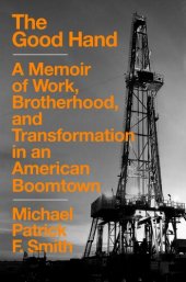 book The Good Hand: A Memoir of Work, Brotherhood, and Transformation in an American Boomtown