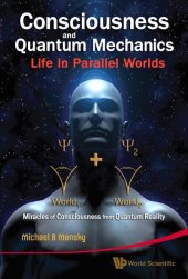 book Consciousness and Quantum Mechanics: Life in Parallel Worlds : Miracles of Consciousness from Quantum Reality