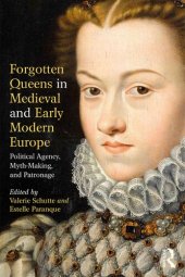 book Forgotten Queens in Medieval and Early Modern Europe: Political Agency, Myth-Making, and Patronage