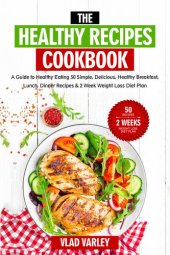 book The Healthy Recipes Cookbook: A Guide to Healthy Eating 50 Simple, Delicious, Healthy Breakfast, Lunch, Dinner Recipes & 2 Week Weight Loss Diet Plan