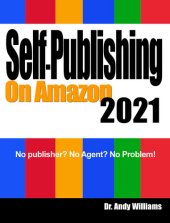 book Self-Publishing on Amazon 2021: No publisher? No Agent? No Problem!