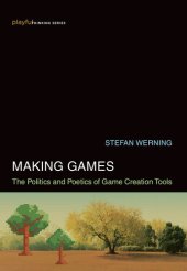 book Making Games: The Politics and Poetics of Game Creation Tools