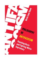 book Philosophy of Antifascism:Punching Nazis and Fighting White Supremacy