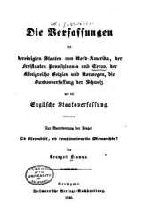 book Die Verfassungen der Vereinigten Staaten von Nord-Amerika, der Freistaaten von Pennsylvania und Texas, der Königreiche Belgien und Norwegen, die Bundesverfassung der Schweiz und die Englische Staatsverfassung. Zur Beantwortung der Frage: Ob Republik, ob k