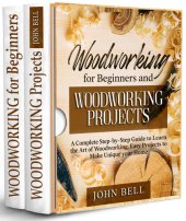 book Woodworking for Beginners and Woodworking Projects - 2 BOOKS IN 1 - : A Complete Step-by-Step Guide to Learn the Art of Woodworking. Easy Projects to Make Unique your Home