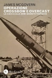 book Operazione Crossbow e Overcast. La caccia alle armi segrete tedesche