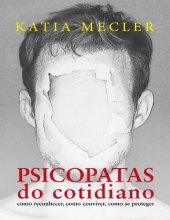 book Psicopatas do cotidiano. Como reconhecer, como conviver, como se proteger