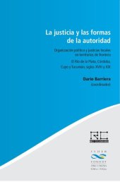 book La usticia y las formas de la autoridad : organización política y justicias locales en territorios de frontera ; el Río de la Plata, Córdoba, Cuyo y Tucumán, siglos XVIII y XIX