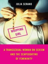 book Whipping Girl: A Transsexual Woman on Sexism and the Scapegoating of Femininity