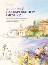 book От скетчей к акварельному рисунку. Как улучшить технику выполнения эскизов и создать свою первую настоящую картину