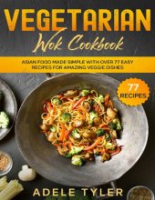 book Vegetarian Wok Cookbook: Asian Food Made Simple With Over 77 Easy Recipes For Amazing Veggie Dishes