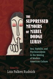 book The Suppressed Memoirs of Mabel Dodge Luhan: Sex, Syphilis, and Psychoanalysis in the Making of Modern American Culture