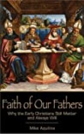 book Faith of Our Fathers: Why the Early Christians Still Matter and Always Will