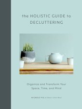 book The Holistic Guide to Decluttering: Organize and Transform Your Space, Time, and Mind