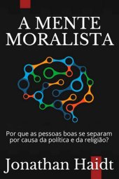 book A Mente Moralista: Por que as pessoas boas se separam por causa da política e da religião?