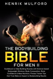 book The Bodybuilding Bible for Men II: Guidebook to help building muscles with science-based bodyweight workout, body composition, body confidence & mass nutrition, ... fitness trainer tips that truly make an