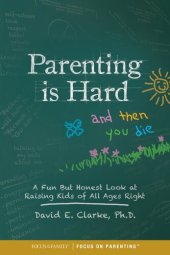 book Parenting Is Hard and Then You Die: A Fun but Honest Look at Raising Kids of All Ages Right