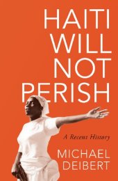 book Haiti Will Not Perish: A Recent History