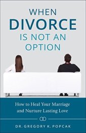 book When Divorce Is Not an Option: How to Heal Your Marriage and Nurture Lasting Love