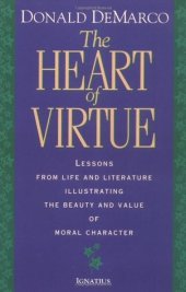 book The Heart of Virtue: Lessons from Life and Literature Illustrating the Beauty and Value of Moral Character