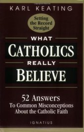 book What Catholics Really Believe--Setting the Record Straight: 52 Answers to Common Misconceptions About the Catholic Faith