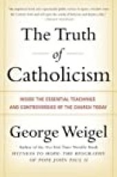 book The Truth of Catholicism: Inside the Essential Teachings and Controversies of the Church Today