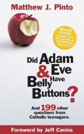 book Did Adam & Eve Have Belly Buttons?: And 199 Other Questions from Catholic Teenagers (Revised Edition)