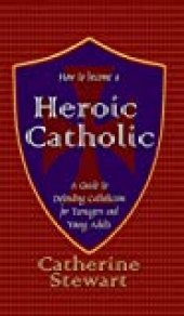 book How to Become a Heroic Catholic