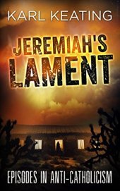 book Jeremiah’s Lament: Episodes in Anti-Catholicism