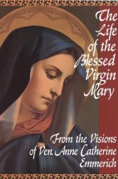 book The Life of the Blessed Virgin Mary: From the Visions of Ven. Anne Catherine Emmerich