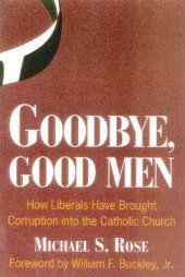 book Goodbye, Good Men: How Liberals Brought Corruption into the Catholic Church